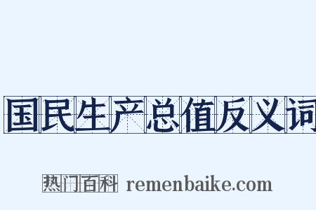 国民生产总值反义词是什么意思的图片